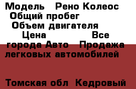  › Модель ­ Рено Колеос › Общий пробег ­ 198 000 › Объем двигателя ­ 3 › Цена ­ 530 000 - Все города Авто » Продажа легковых автомобилей   . Томская обл.,Кедровый г.